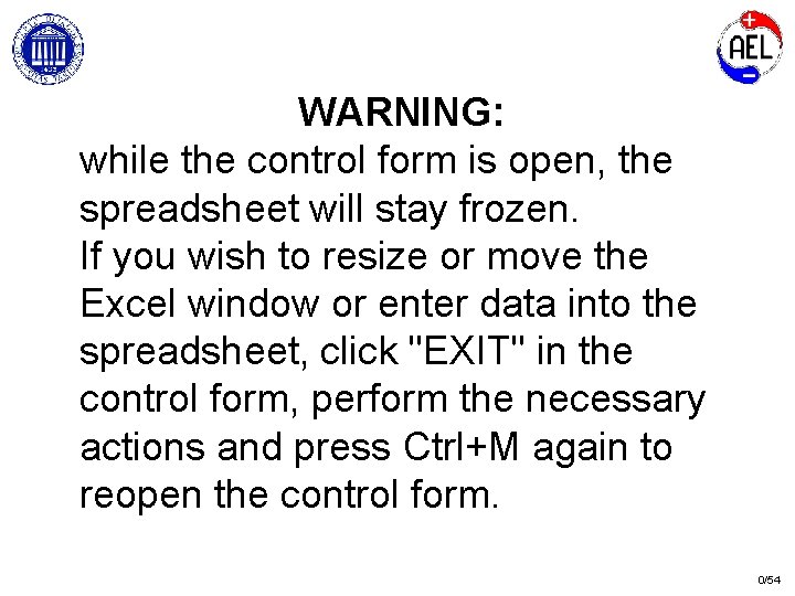 WARNING: while the control form is open, the spreadsheet will stay frozen. If you