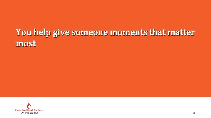 You help give someone moments that matter most 20 