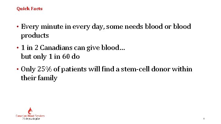 Quick Facts • Every minute in every day, some needs blood or blood products