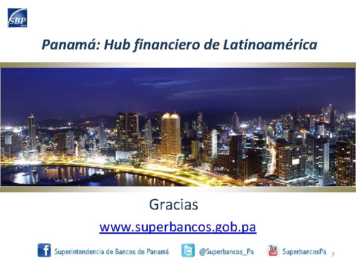 Panamá: Hub financiero de Latinoamérica Gracias www. superbancos. gob. pa 7 