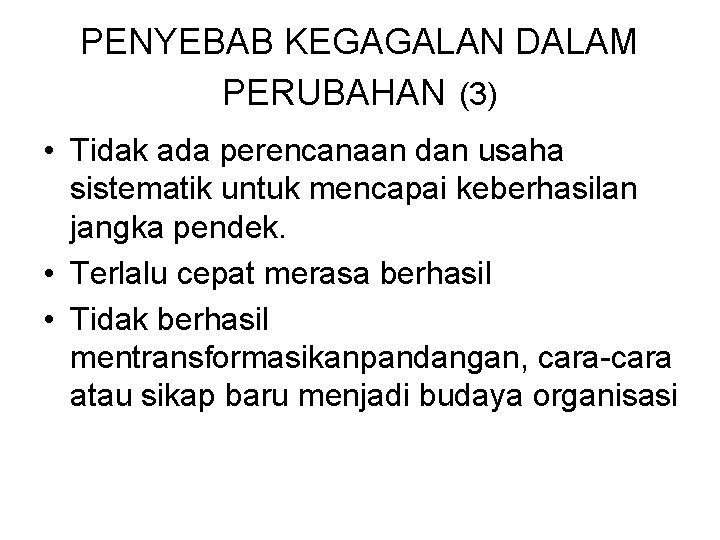 PENYEBAB KEGAGALAN DALAM PERUBAHAN (3) • Tidak ada perencanaan dan usaha sistematik untuk mencapai