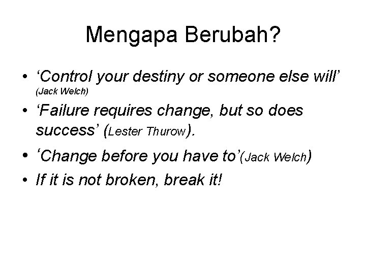 Mengapa Berubah? • ‘Control your destiny or someone else will’ (Jack Welch) • ‘Failure