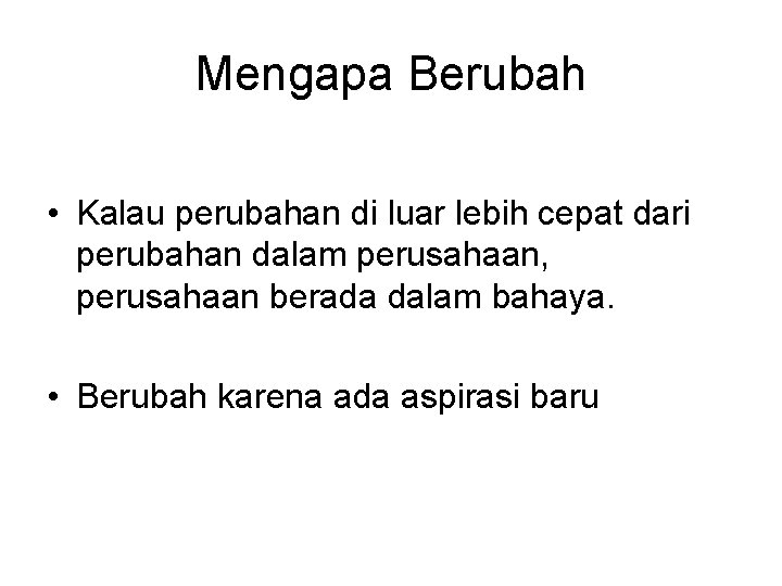 Mengapa Berubah • Kalau perubahan di luar lebih cepat dari perubahan dalam perusahaan, perusahaan