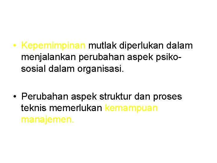  • Kepemimpinan mutlak diperlukan dalam menjalankan perubahan aspek psikososial dalam organisasi. • Perubahan