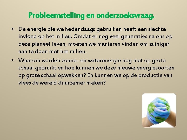 Probleemstelling en onderzoeksvraag. • De energie die we hedendaags gebruiken heeft een slechte invloed