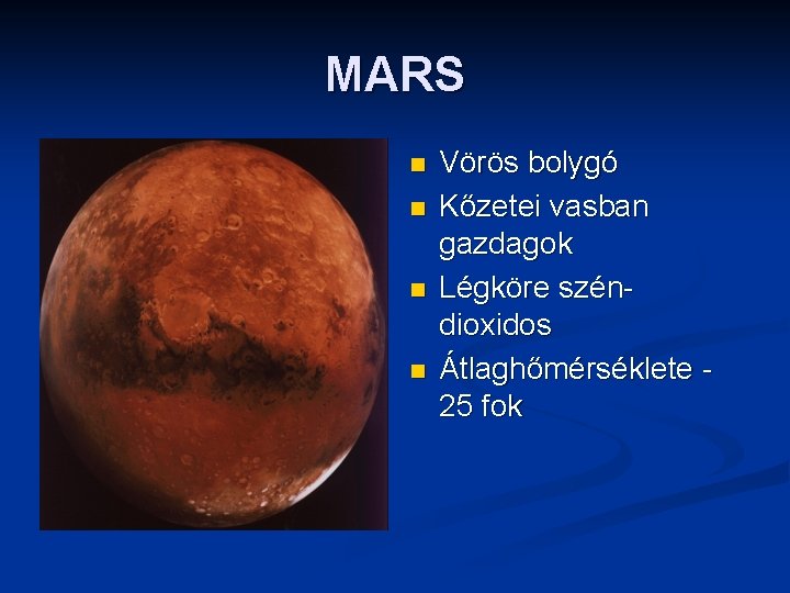 MARS n n Vörös bolygó Kőzetei vasban gazdagok Légköre széndioxidos Átlaghőmérséklete 25 fok 