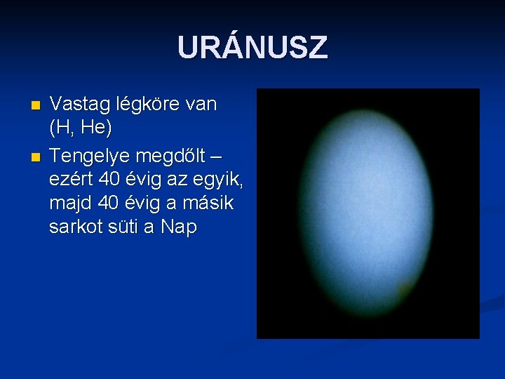 URÁNUSZ n n Vastag légköre van (H, He) Tengelye megdőlt – ezért 40 évig