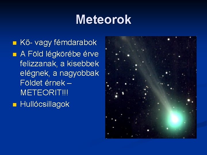 Meteorok n n n Kő- vagy fémdarabok A Föld légkörébe érve felizzanak, a kisebbek