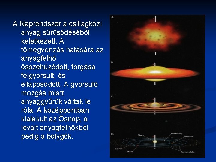 A Naprendszer a csillagközi anyag sűrűsödéséből keletkezett. A tömegvonzás hatására az anyagfelhő összehúzódott, forgása