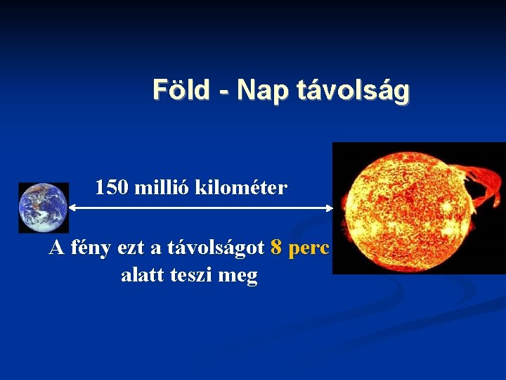 Föld - Nap távolság 150 millió kilométer A fény ezt a távolságot 8 perc