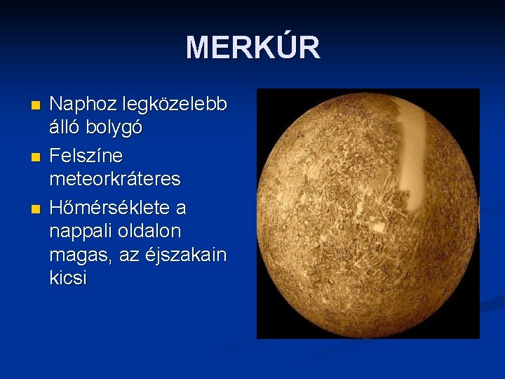 MERKÚR n n n Naphoz legközelebb álló bolygó Felszíne meteorkráteres Hőmérséklete a nappali oldalon