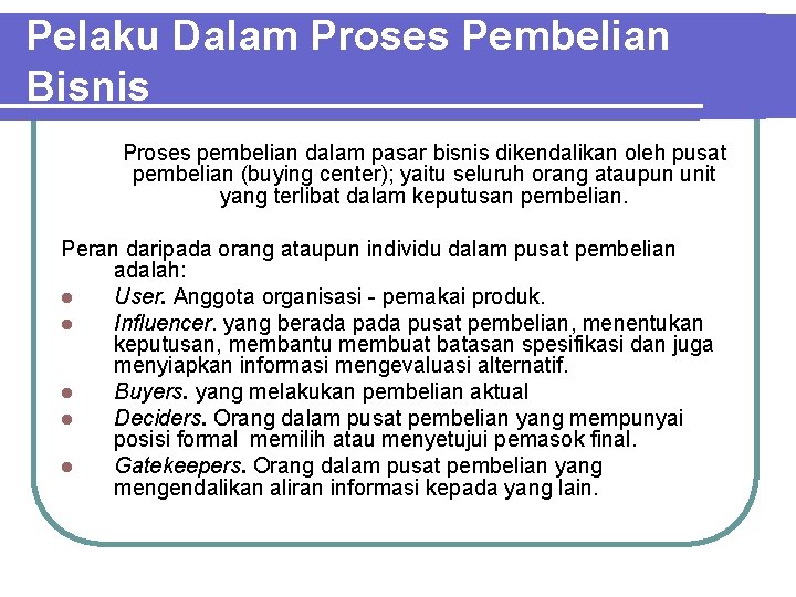 Pelaku Dalam Proses Pembelian Bisnis Proses pembelian dalam pasar bisnis dikendalikan oleh pusat pembelian