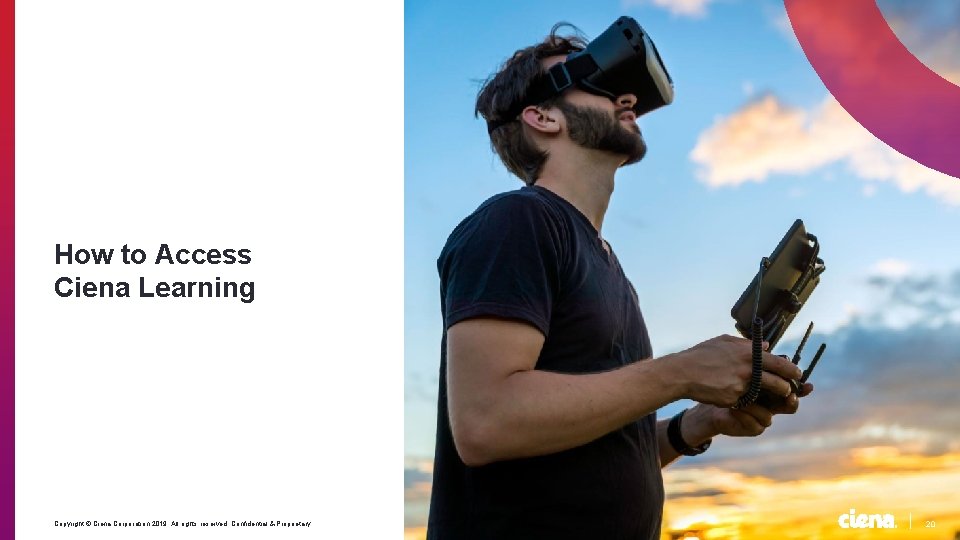 How to Access Ciena Learning Copyright © Ciena Corporation 2019. All rights reserved. Confidential