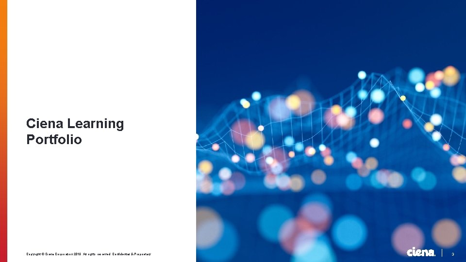 Ciena Learning Portfolio Copyright © Ciena Corporation 2019. All rights reserved. Confidential & Proprietary.