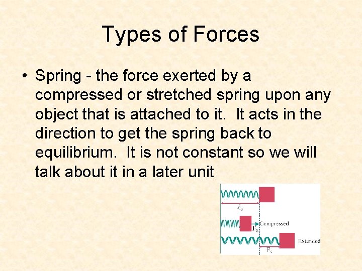 Types of Forces • Spring - the force exerted by a compressed or stretched