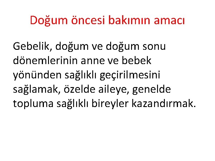 Doğum öncesi bakımın amacı Gebelik, doğum ve doğum sonu dönemlerinin anne ve bebek yönünden