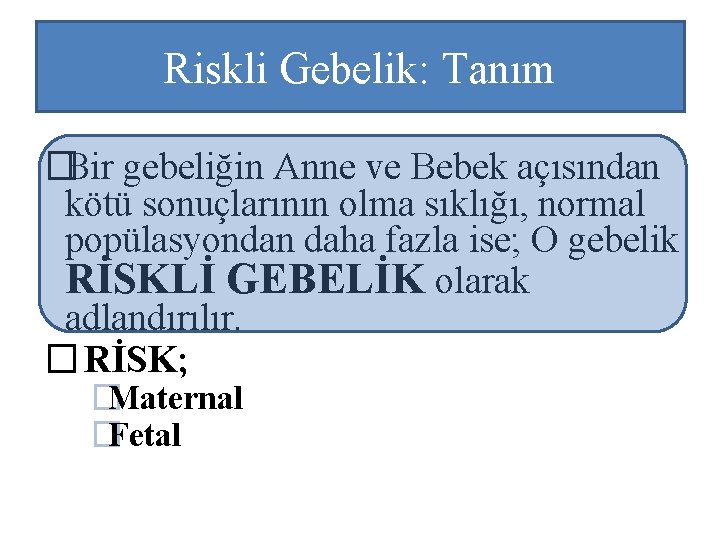 Riskli Gebelik: Tanım �Bir gebeliğin Anne ve Bebek açısından kötü sonuçlarının olma sıklığı, normal