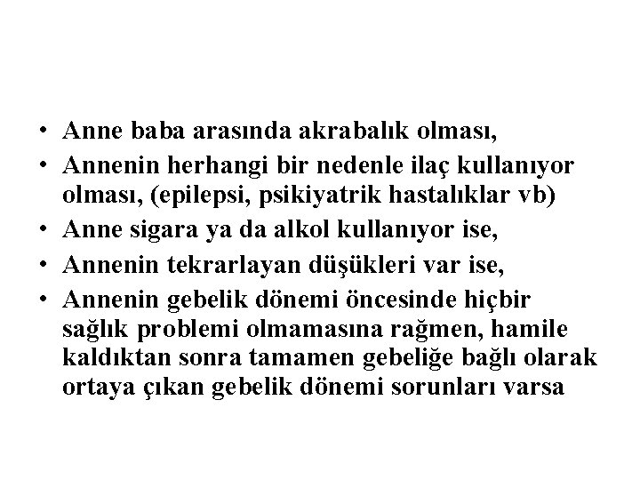  • Anne baba arasında akrabalık olması, • Annenin herhangi bir nedenle ilaç kullanıyor