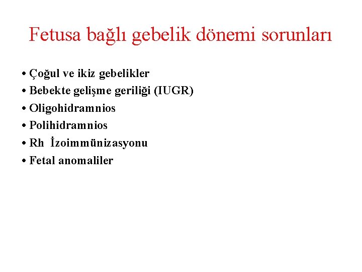 Fetusa bağlı gebelik dönemi sorunları • Çoğul ve ikiz gebelikler • Bebekte gelişme geriliği