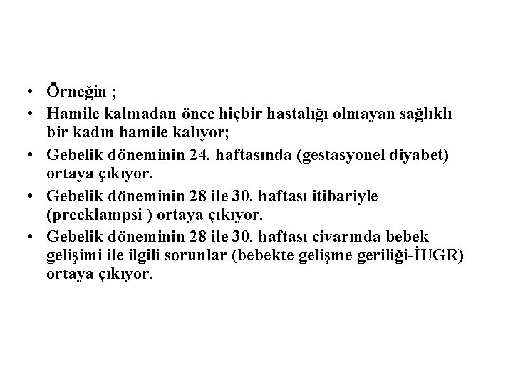 • Örneğin ; • Hamile kalmadan önce hiçbir hastalığı olmayan sağlıklı bir kadın