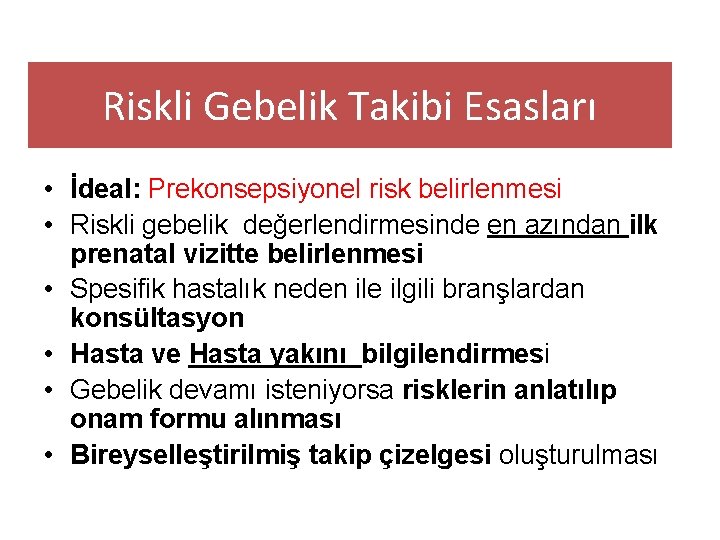 Riskli Gebelik Takibi Esasları • İdeal: Prekonsepsiyonel risk belirlenmesi • Riskli gebelik değerlendirmesinde en