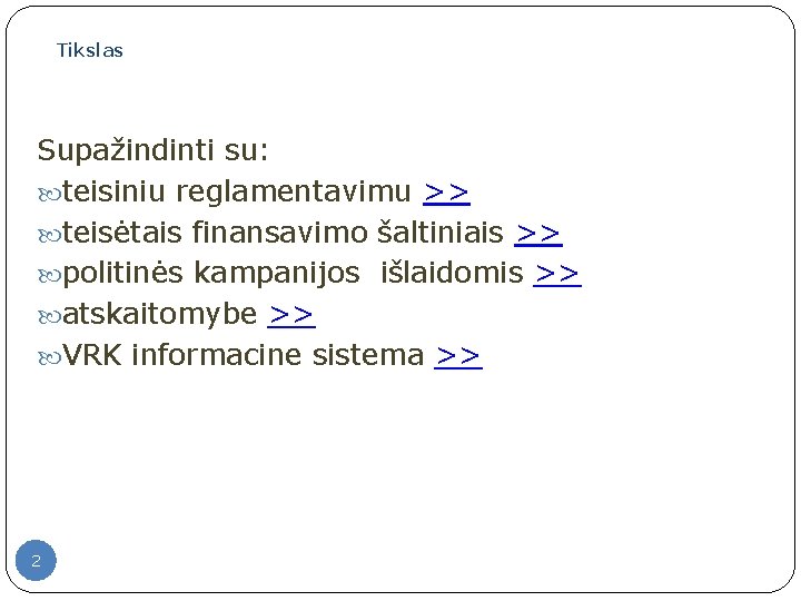 Tikslas Supažindinti su: teisiniu reglamentavimu >> teisėtais finansavimo šaltiniais >> politinės kampanijos išlaidomis >>