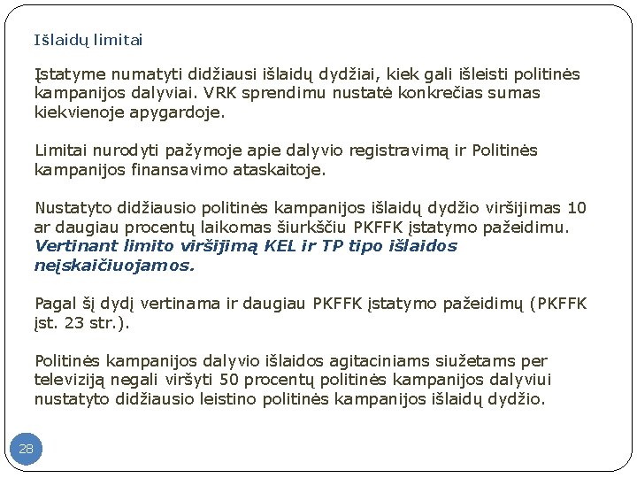 Išlaidų limitai Įstatyme numatyti didžiausi išlaidų dydžiai, kiek gali išleisti politinės kampanijos dalyviai. VRK