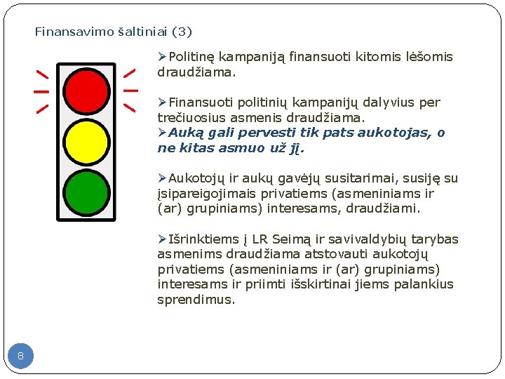 Finansavimo šaltiniai (3) ØPolitinę kampaniją finansuoti kitomis lėšomis draudžiama. ØFinansuoti politinių kampanijų dalyvius per