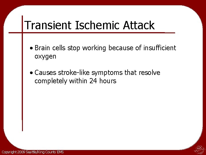 Transient Ischemic Attack • Brain cells stop working because of insufficient oxygen • Causes