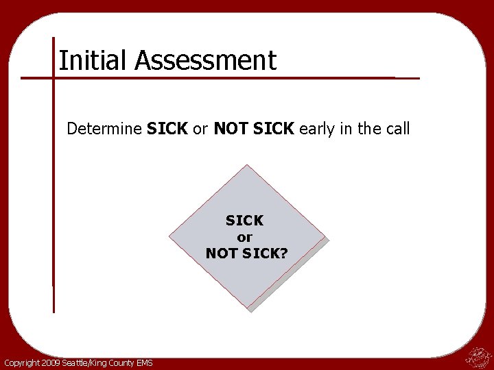 Initial Assessment Determine SICK or NOT SICK early in the call SICK or NOT