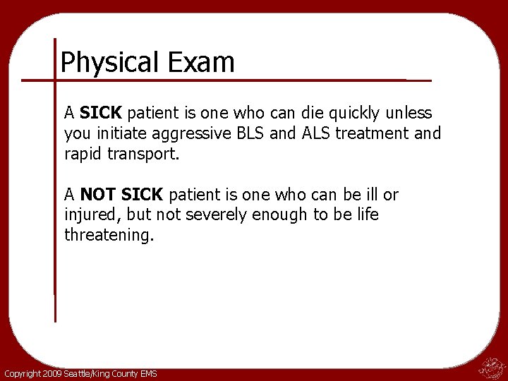 Physical Exam A SICK patient is one who can die quickly unless you initiate