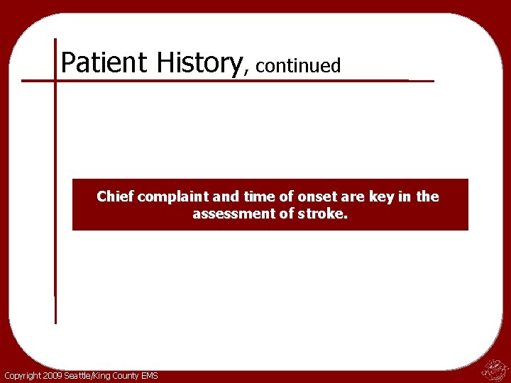 Patient History, continued Chief complaint and time of onset are key in the assessment