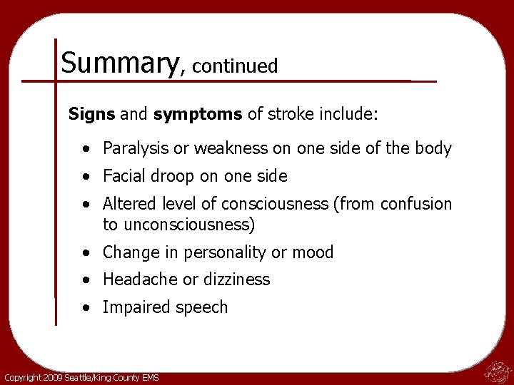 Summary, continued Signs and symptoms of stroke include: • Paralysis or weakness on one