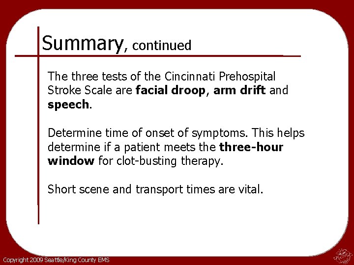 Summary, continued The three tests of the Cincinnati Prehospital Stroke Scale are facial droop,