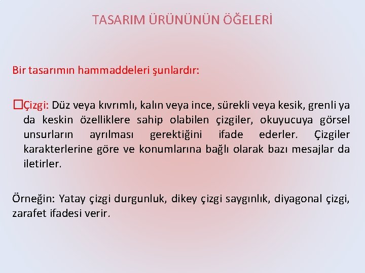 TASARIM ÜRÜNÜNÜN ÖĞELERİ Bir tasarımın hammaddeleri şunlardır: �Çizgi: Düz veya kıvrımlı, kalın veya ince,