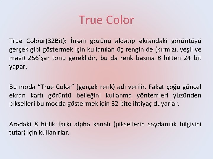 True Color True Colour(32 Bit): İnsan gözünü aldatıp ekrandaki görüntüyü gerçek gibi göstermek için