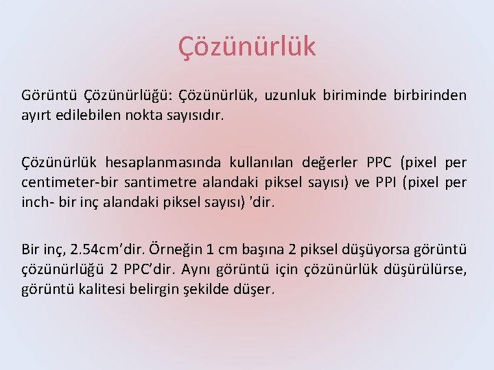 Çözünürlük Görüntü Çözünürlüğü: Çözünürlük, uzunluk biriminde birbirinden ayırt edilebilen nokta sayısıdır. Çözünürlük hesaplanmasında kullanılan