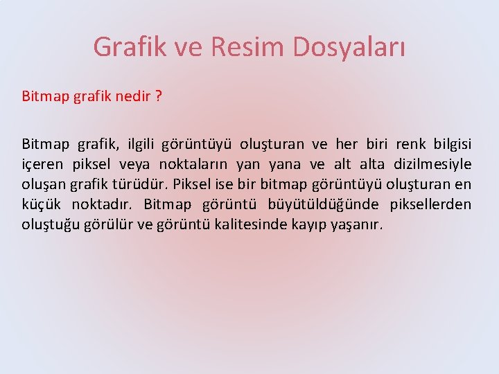 Grafik ve Resim Dosyaları Bitmap grafik nedir ? Bitmap grafik, ilgili görüntüyü oluşturan ve