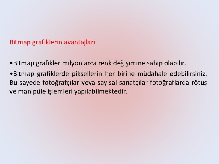 Bitmap grafiklerin avantajları • Bitmap grafikler milyonlarca renk değişimine sahip olabilir. • Bitmap grafiklerde