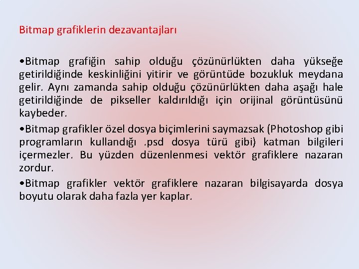 Bitmap grafiklerin dezavantajları • Bitmap grafiğin sahip olduğu çözünürlükten daha yükseğe getirildiğinde keskinliğini yitirir