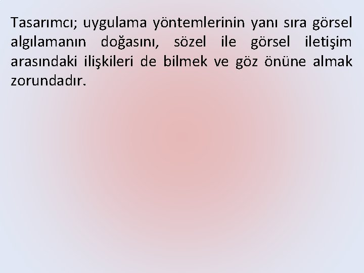 Tasarımcı; uygulama yöntemlerinin yanı sıra görsel algılamanın doğasını, sözel ile görsel iletişim arasındaki ilişkileri