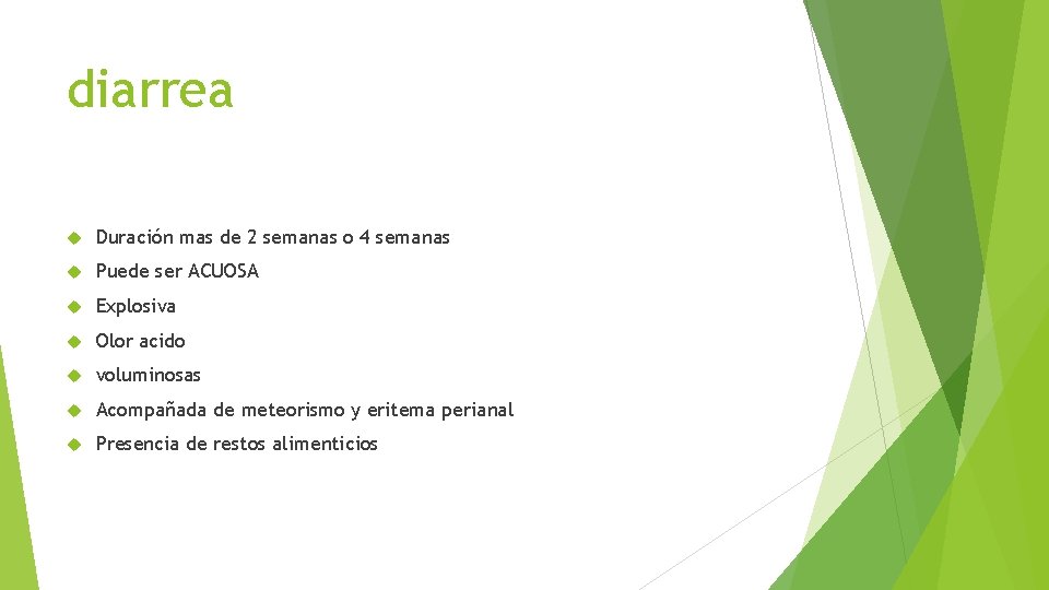 diarrea Duración mas de 2 semanas o 4 semanas Puede ser ACUOSA Explosiva Olor