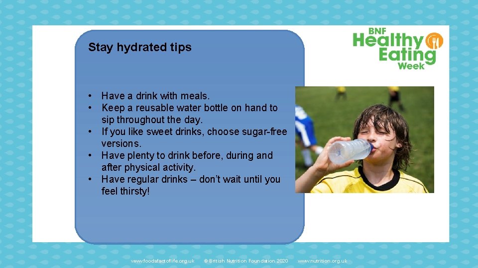 Stay hydrated tips • Have a drink with meals. • Keep a reusable water