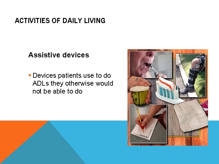 ACTIVITIES OF DAILY LIVING Assistive devices § Devices patients use to do ADLs they