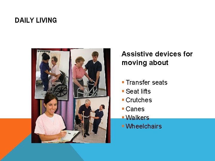 DAILY LIVING Assistive devices for moving about § Transfer seats § Seat lifts §