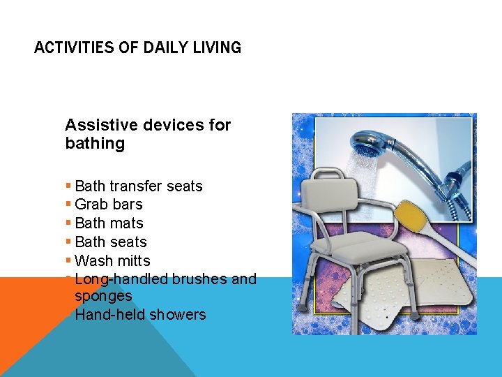 ACTIVITIES OF DAILY LIVING Assistive devices for bathing § Bath transfer seats § Grab