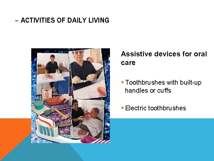 – ACTIVITIES OF DAILY LIVING Assistive devices for oral care § Toothbrushes with built-up