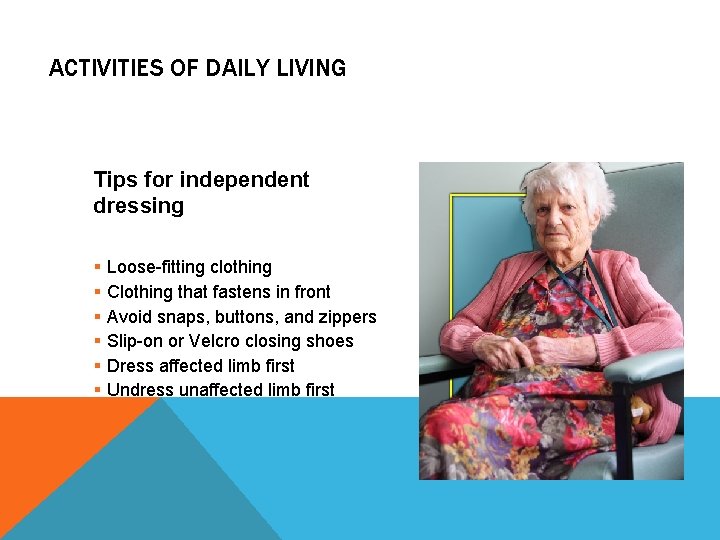 ACTIVITIES OF DAILY LIVING Tips for independent dressing § Loose-fitting clothing § Clothing that