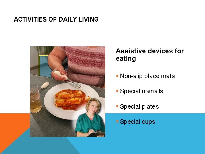 ACTIVITIES OF DAILY LIVING Assistive devices for eating § Non-slip place mats § Special