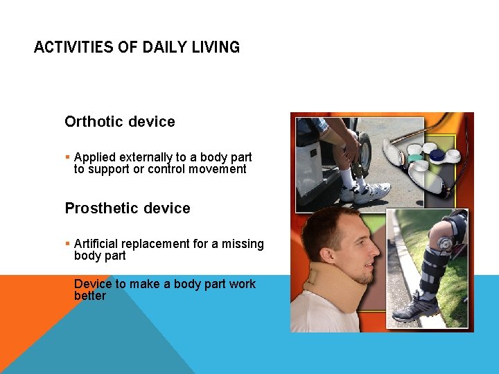 ACTIVITIES OF DAILY LIVING Orthotic device § Applied externally to a body part to